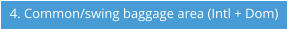 4. Common/swing baggage area (Intl + Dom)